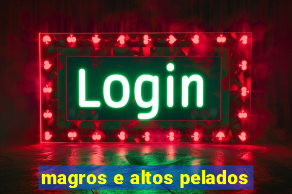 magros e altos pelados